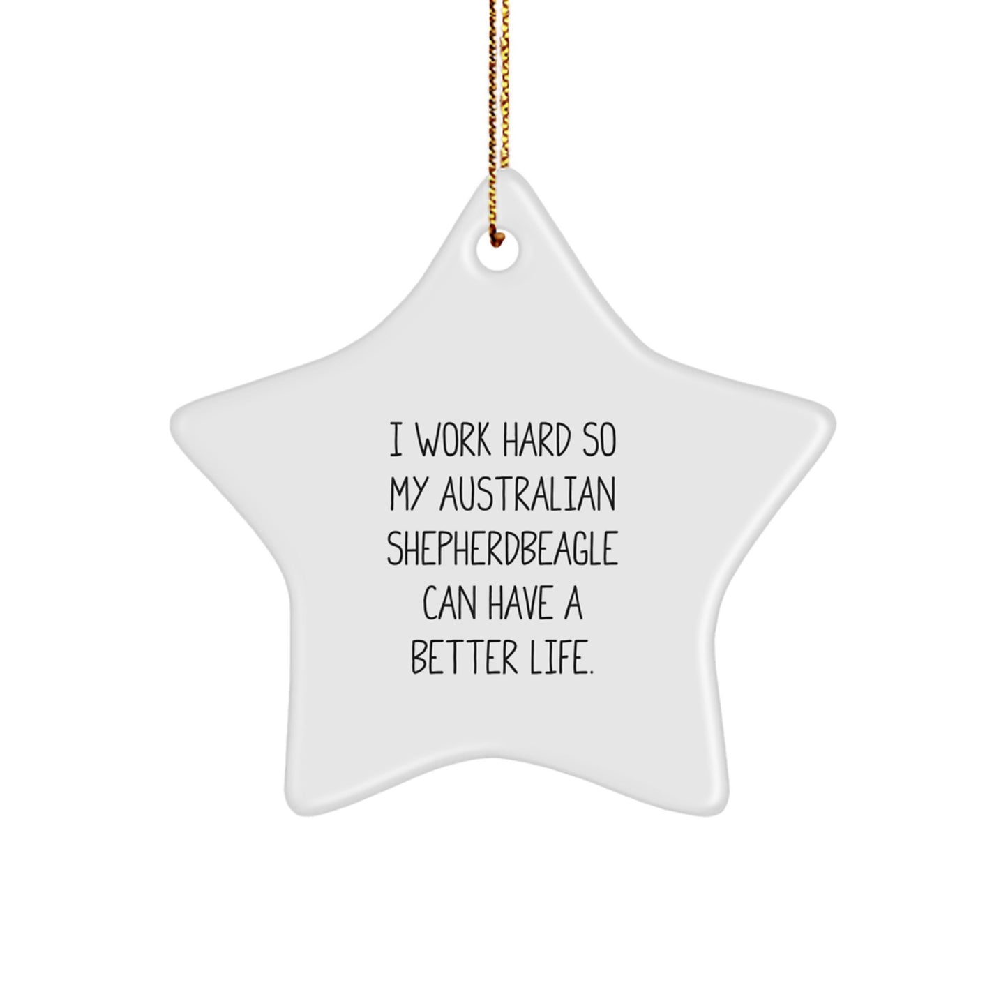 Funny Australian Shepherd Dog Gifts from Family, 'I Work Hard So My Australian Shepherd Can Have A Better Life', Star Ornament for Christmas - Image 1