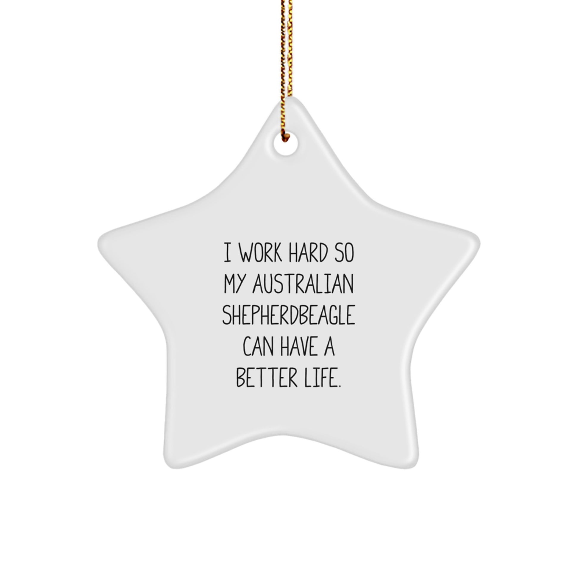 Funny Australian Shepherd Dog Gifts from Family, 'I Work Hard So My Australian Shepherd Can Have A Better Life', Star Ornament for Christmas - Image 1