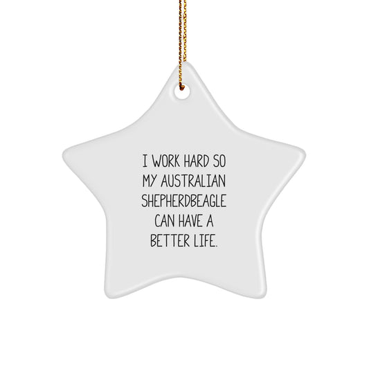 Funny Australian Shepherd Dog Gifts from Family, 'I Work Hard So My Australian Shepherd Can Have A Better Life', Star Ornament for Christmas - Image 1
