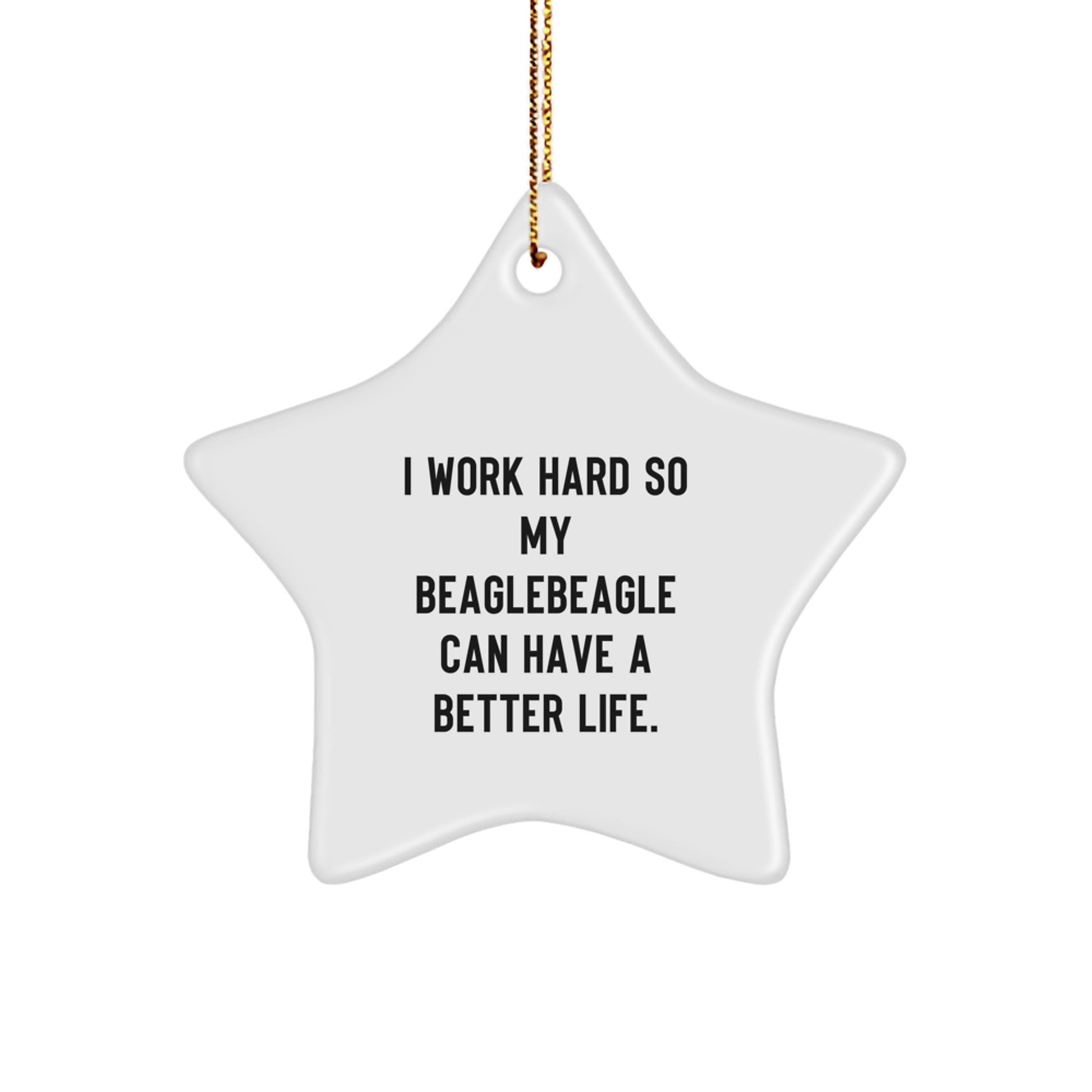Beagle Dog Gifts from Men to Friends - I Work Hard So My Beaglebeagle Can Have A Better Life. Star Ornament for Christmas Unique Gifts - Image 1