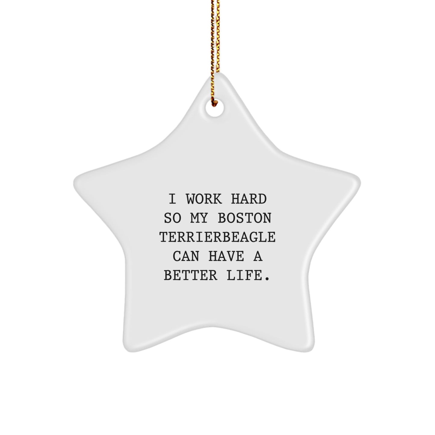 Boston Terrier Dog Star Ornament Gifts from Friends, Family or Coworkers - 'I Work Hard So My Boston Terrier Can Have A Better Life.' Christmas Unique Present - Image 1