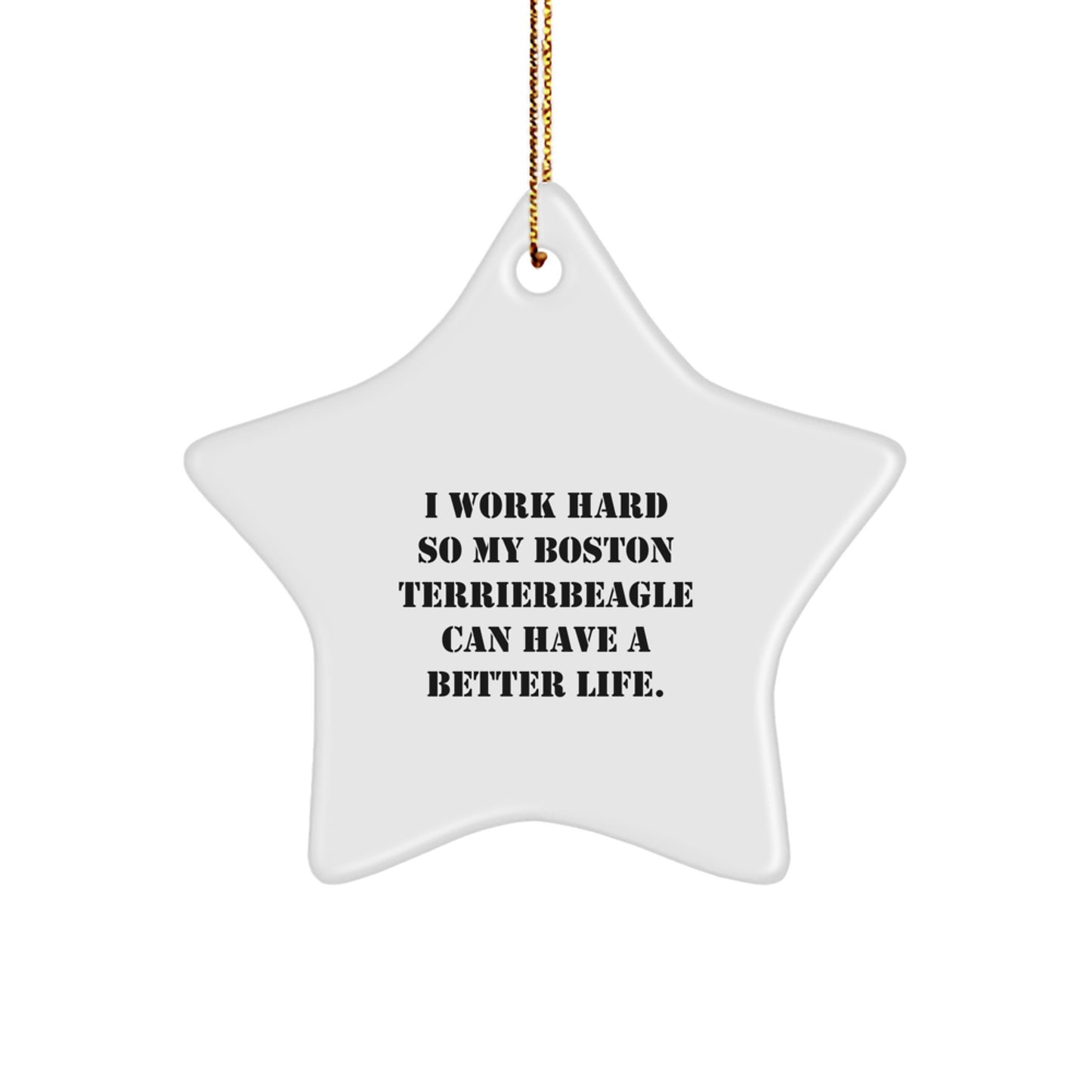 Boston Terrier Dog Gifts from Friends for Christmas - 'I Work Hard So My Boston Terrier Can Have A Better Life.' Star Ornament - Image 1