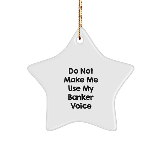 Funny Banker Gifts for Men, Women, Family, and Friends - Do Not Make Me Use My Banker Voice Star Ornament, Christmas Unique Gifts from Family - Image 1