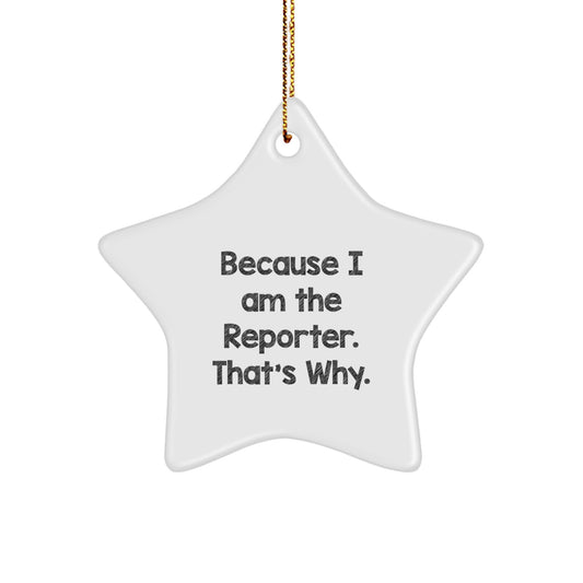 Funny Reporter Gifts from Men to Reporter Friends - Star Ornament Because I Am The Reporter. That's Why. - Unique Christmas Unique Gifts - Image 1