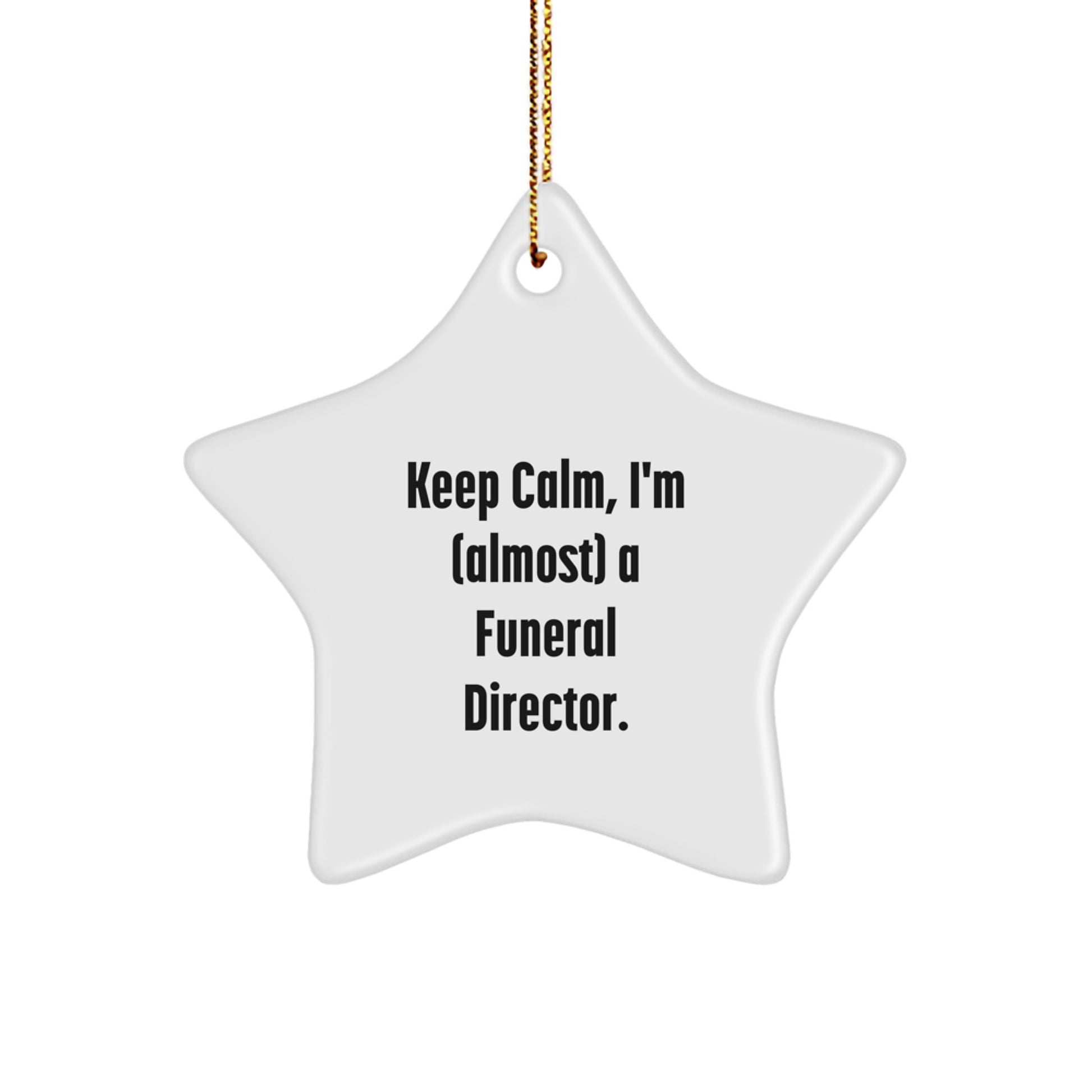 Gifts from Friends for Funeral Director - Keep Calm, I'm (almost) A Funeral Director. Star Ornament, White, 3.25" tall, Christmas Unique - Image 1