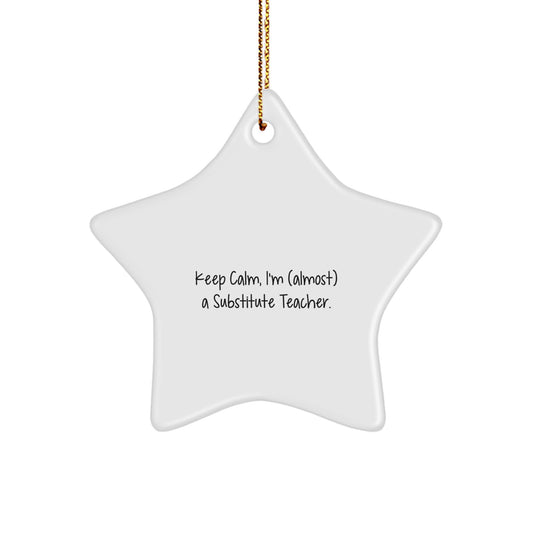 Funny Substitute Teacher Gifts, Keep Calm, I'm (almost) A Substitute Teacher. - Star Ornament, Gifts from Friends for Substitute Teacher - Image 1