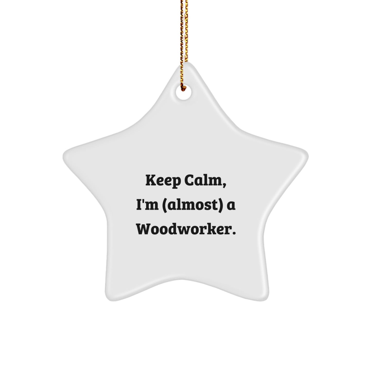 Funny Woodworker Star Ornament Gifts from Friends to Keep Calm, I'm almost a Woodworker, for Christmas - Image 1