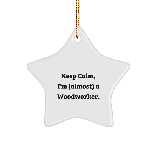 Funny Woodworker Star Ornament Gifts from Friends to Keep Calm, I'm almost a Woodworker, for Christmas - Image 1