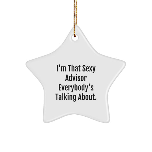 Sexy Advisor Gifts from Friends This Christmas - I'm That Sexy Advisor Everybody's Talking About. Star Ornament for Advisor, Men, or Women - Unique Gifts for Advisor, Coworkers, or Family - Image 1