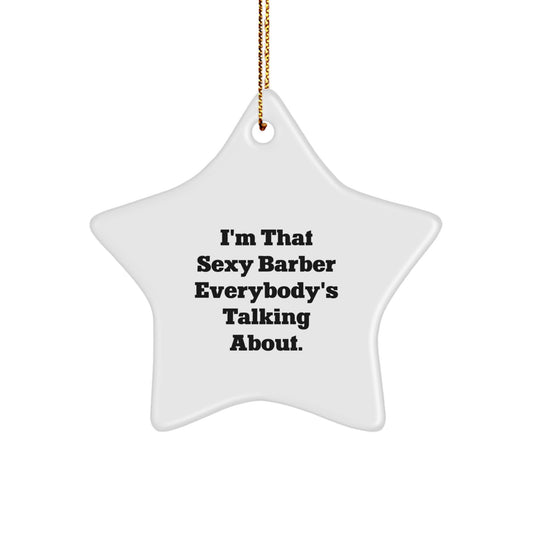 Sexy Barber Star Ornament Gifts from Friends for the Holidays, I'm That Sexy Barber Everybody's Talking About. - Image 1