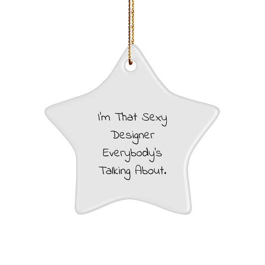Funny Designer Gifts from Friends, I'm That Sexy Designer Everybody's Talking About. Star Ornament for Men, Women, Family, and Coworkers - Image 1
