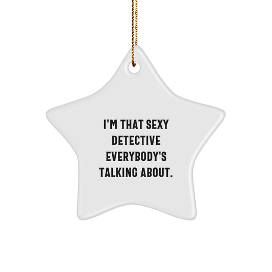 Detective Gifts from Friends, Star Ornament, I'm That Sexy Detective Everybody's Talking About., Christmas Unique Gifts for Men - Image 1
