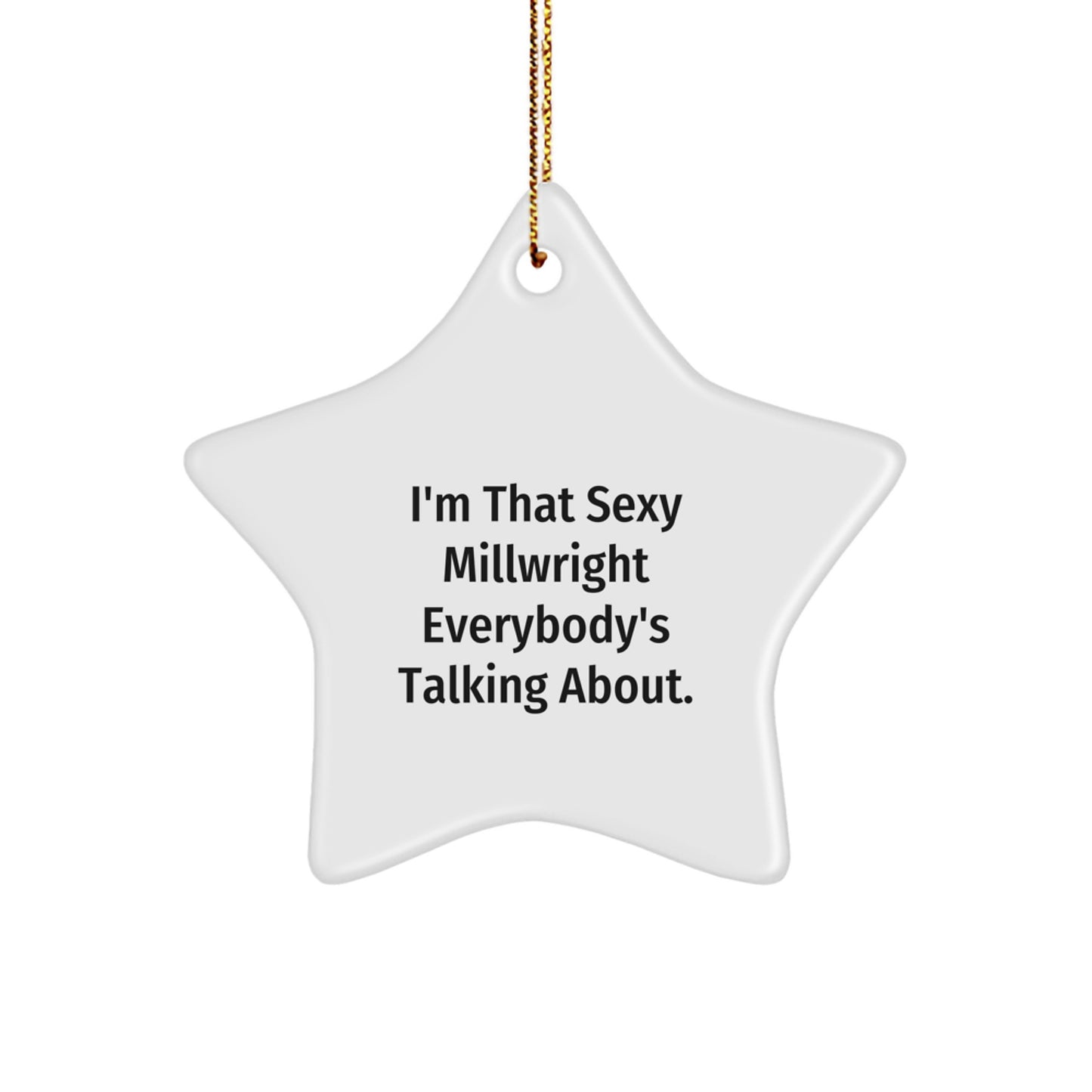 Sexy Millwright Gifts from Men to Millwright Friends, Christmas Unique Star Ornament I'm That Sexy Millwright Everybody's Talking About. - Image 1