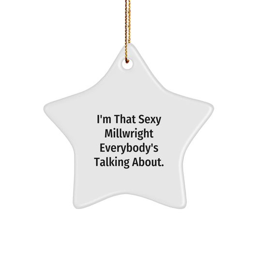 Sexy Millwright Gifts from Men to Millwright Friends, Christmas Unique Star Ornament I'm That Sexy Millwright Everybody's Talking About. - Image 1