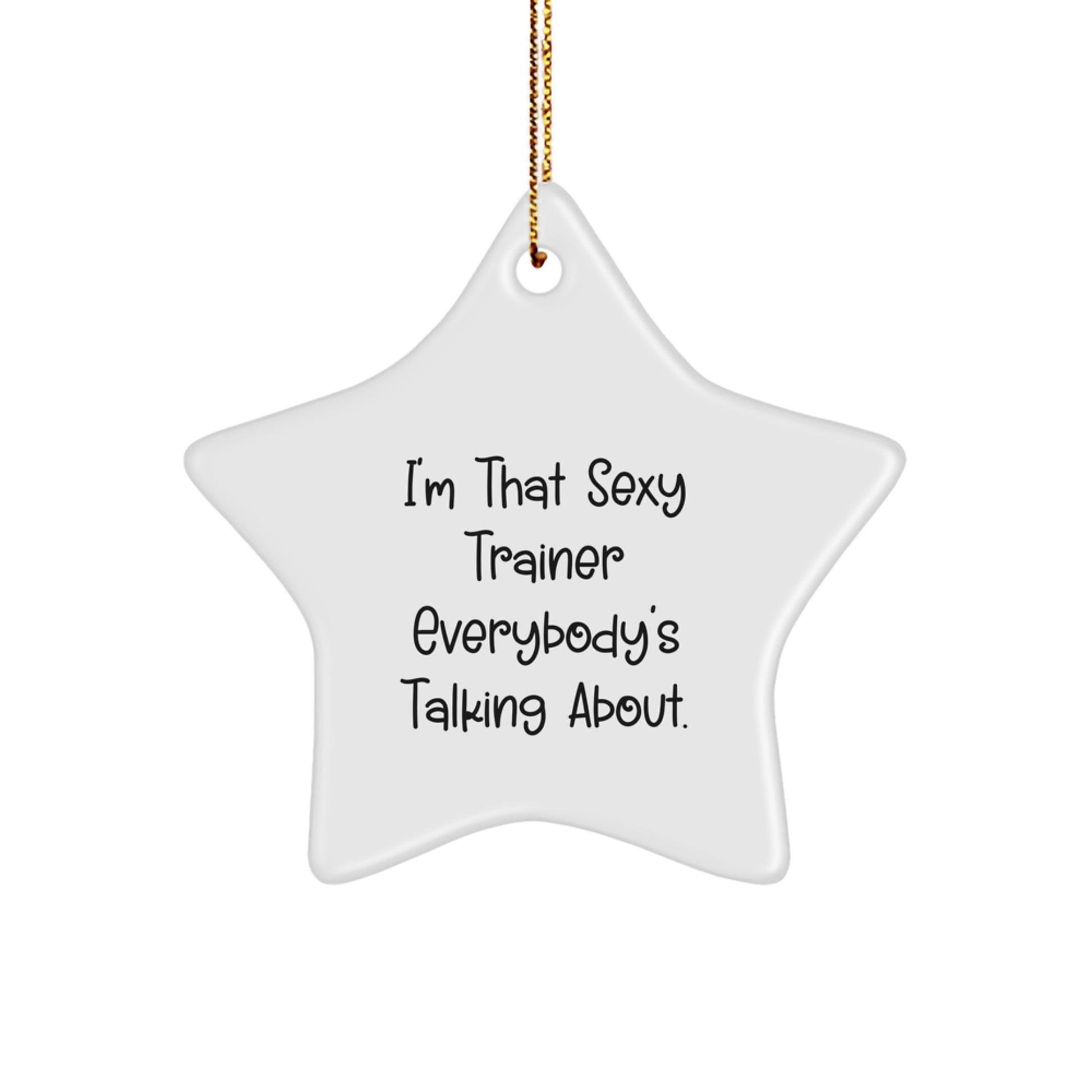 I'm That Sexy Trainer Everybody's Talking About. Trainer Gifts from Friends for Christmas Star Ornament - Image 1