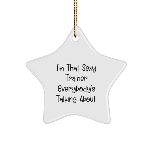 I'm That Sexy Trainer Everybody's Talking About. Trainer Gifts from Friends for Christmas Star Ornament - Image 1