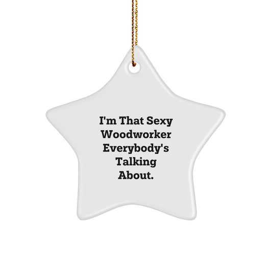 Sexy Woodworker Gifts from Friends, I'm That Sexy Woodworker Everybody's Talking About., Unique Christmas Star Ornaments for Woodworkers, Fun Woodworker Gifts for Men, Women, and Friends - Image 1