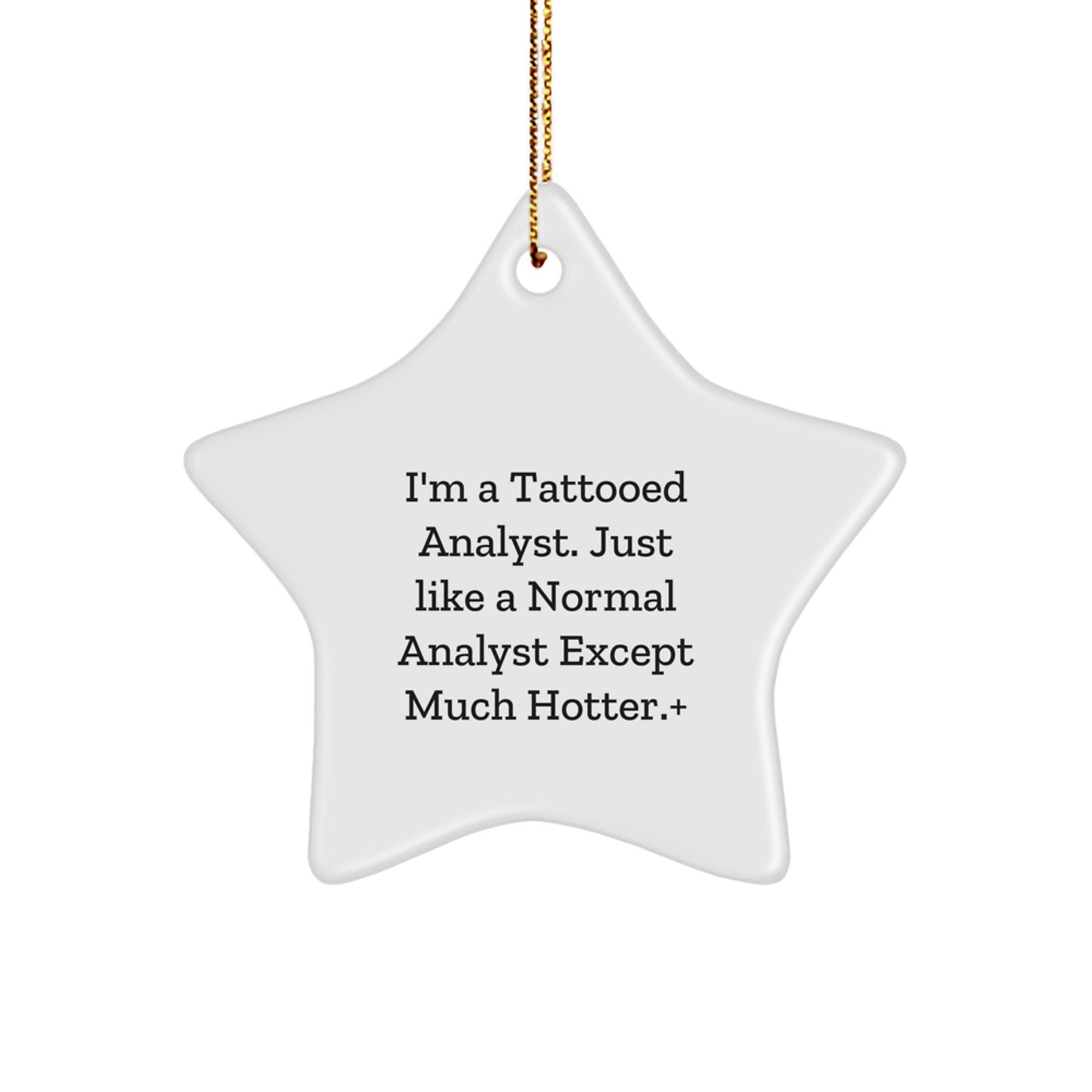 Funny Analyst Gifts from Friends for Christmas - I'm A Tattooed Analyst. Just Like A Normal Analyst Except Much Hotter.+, Star Ornament - Image 1