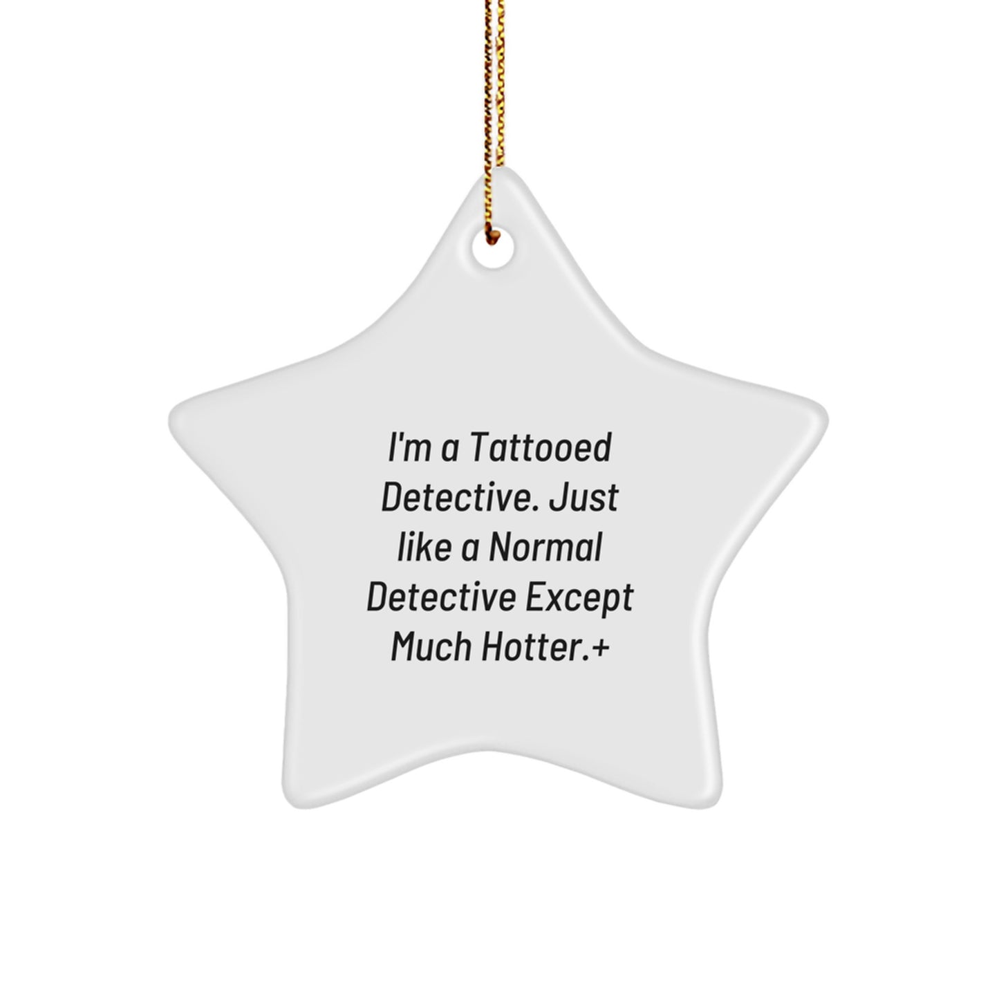 Gifts from Friends to Detectives - Detective Star Ornament, Funny Quote, Christmas Decorations - 'I'm A Tattooed Detective. Just Like A Normal Detective Except Much Hotter.' - Image 1