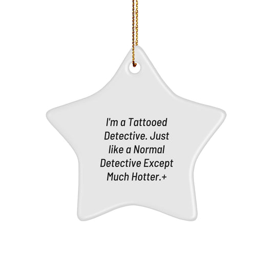 Gifts from Friends to Detectives - Detective Star Ornament, Funny Quote, Christmas Decorations - 'I'm A Tattooed Detective. Just Like A Normal Detective Except Much Hotter.' - Image 1