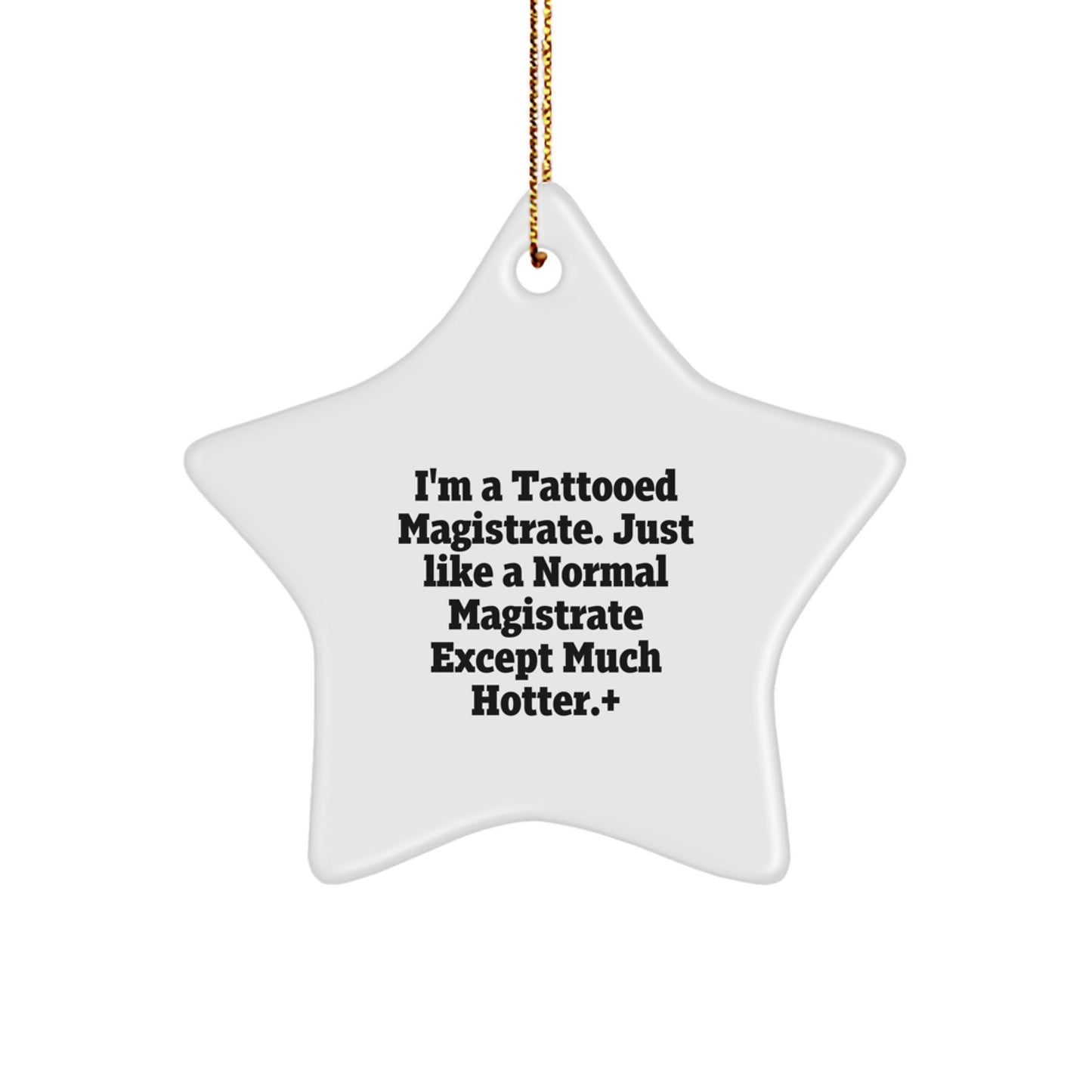 Funny Magistrate Gifts for Men, Women, or Coworkers - I'm A Tattooed Magistrate, Just Like A Normal Magistrate Except Much Hotter., Star Ornament with Gold Cord, Christmas Unique Gifts from Friends - Image 1