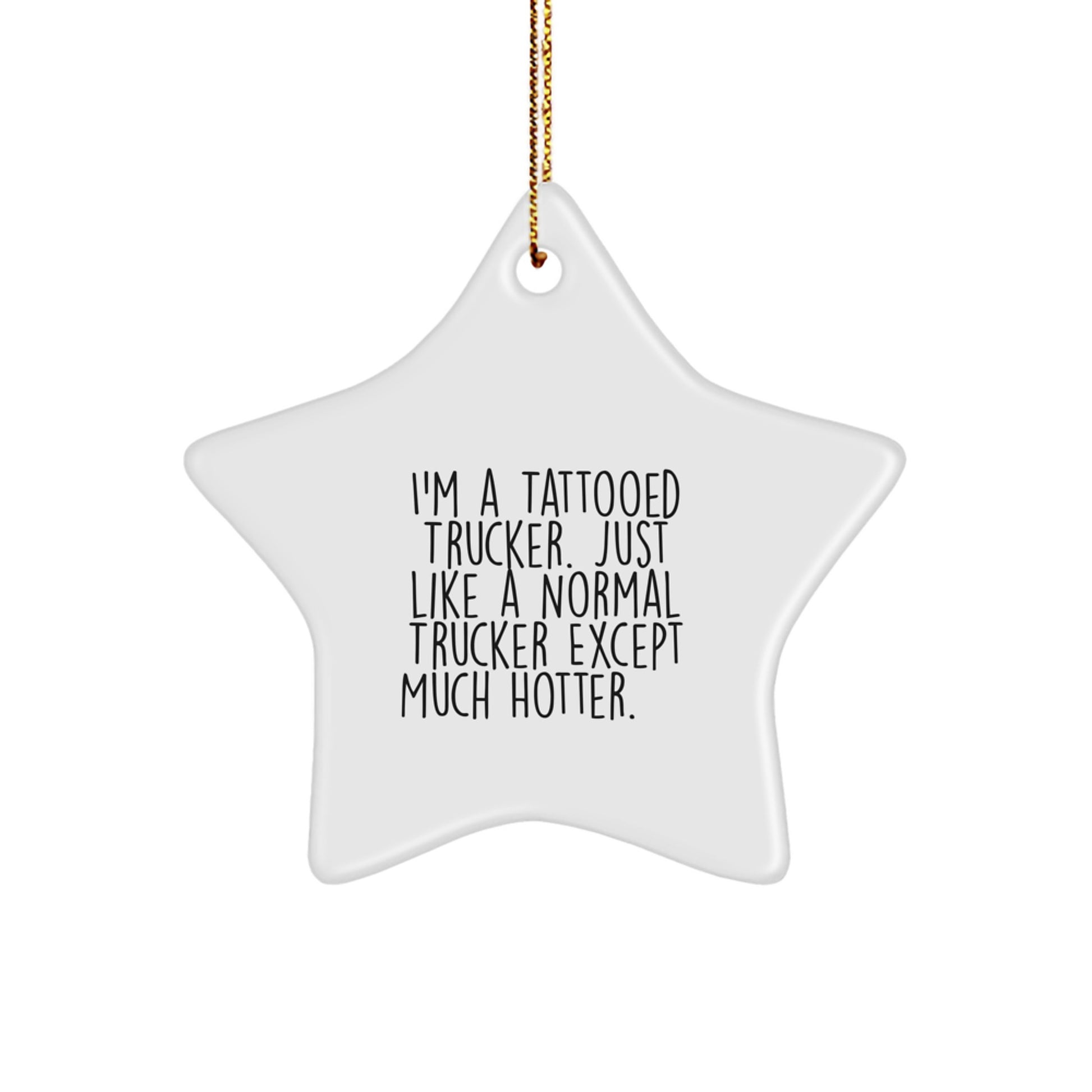 Funny Trucker Gifts for Men - I'm A Tattooed Trucker. Just Like A Normal Trucker Except Much Hotter.+, Star Ornament, Gifts from Men to Trucker Friends, Unique Christmas Unique Gifts - Image 1