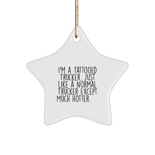 Funny Trucker Gifts for Men - I'm A Tattooed Trucker. Just Like A Normal Trucker Except Much Hotter.+, Star Ornament, Gifts from Men to Trucker Friends, Unique Christmas Unique Gifts - Image 1