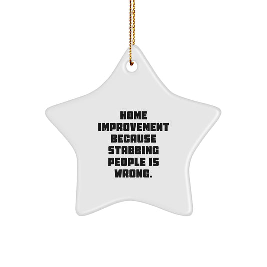 Home Improvement Funny Star Ornament Gifts from Friends to Family, Home Improvement Because Stabbing People Is Wrong., Christmas Unique Gifts for Home Improvement Lovers - Image 1