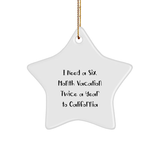 California Dreams Star Ornament, Gifts from Friends and Family for California Lovers, Funny Quote I Need A Six Month Vacation Twice A Year To California, Christmas Unique Gifts - Image 1