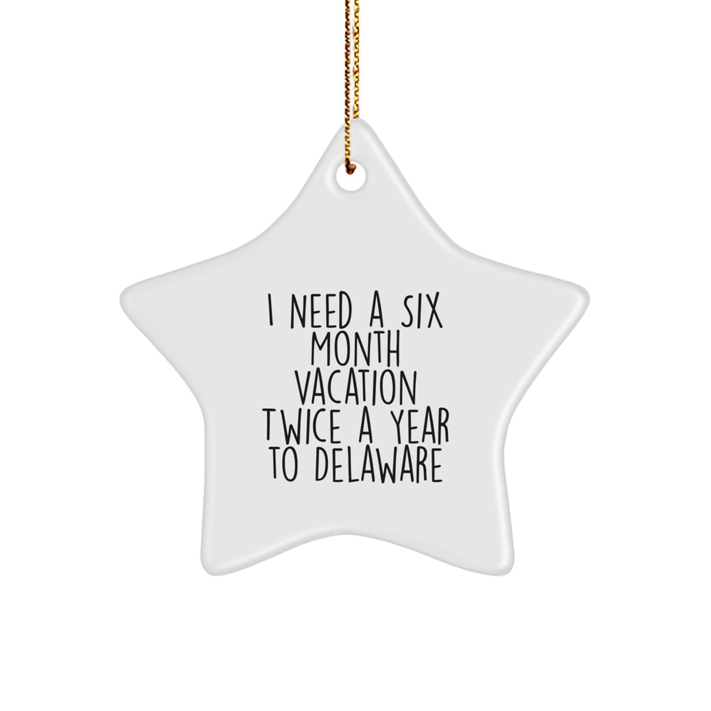 Delaware Dreams Star Ornament, Funny Quote Gifts from Friends, 'I Need A Six Month Vacation Twice A Year To Delaware', Christmas Unique Gifts - Image 1