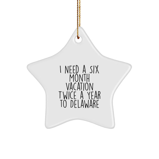 Delaware Dreams Star Ornament, Funny Quote Gifts from Friends, 'I Need A Six Month Vacation Twice A Year To Delaware', Christmas Unique Gifts - Image 1