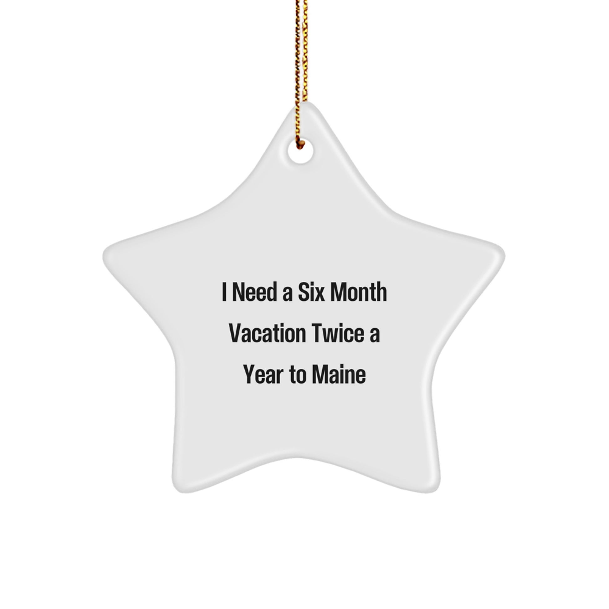 Maine Enthusiasts Gifts, Star Ornament for Friends and Family, I Need A Six Month Vacation Twice A Year To Maine, Funny Christmas Decoration - Image 1
