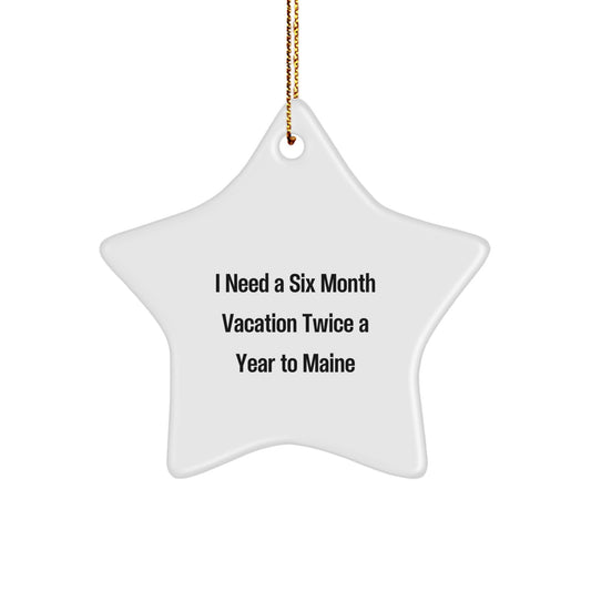Maine Enthusiasts Gifts, Star Ornament for Friends and Family, I Need A Six Month Vacation Twice A Year To Maine, Funny Christmas Decoration - Image 1