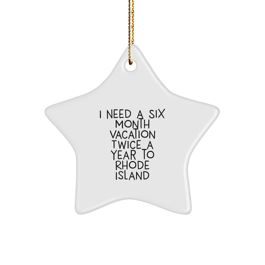Rhode Island Star Ornament, Funny Gifts from Friends to Family, I Need A Six Month Vacation Twice A Year To Rhode Island, Christmas Unique Presents - Image 1