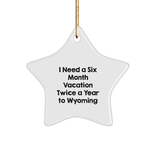 Wyoming Star Ornament Gifts from Friends and Family for Christmas - 'I Need A Six Month Vacation Twice A Year To Wyoming' Quote, Star Shaped, White Color, High-Gloss Finish, Lightweight and Durable - Image 1