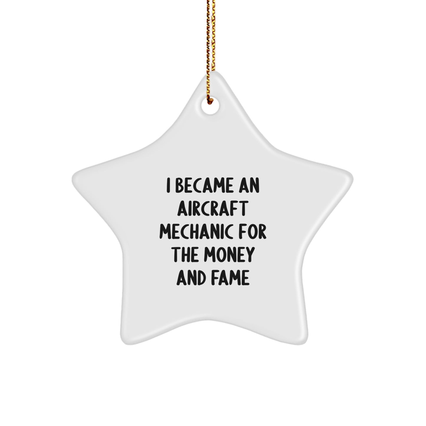 Aircraft Mechanic Gifts, Star Ornament, I Became An Aircraft Mechanic For The Money And Fame, Funny Christmas Ornament, Gifts from Men to Aircraft Mechanic Friends - Image 1