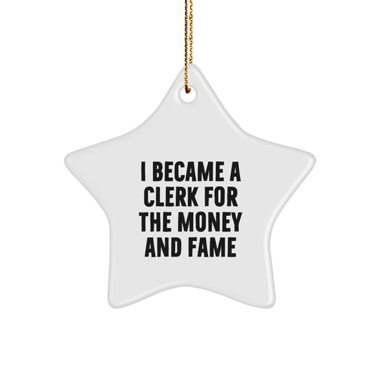Funny Clerk Gifts from Friends to Coworkers - Star Ornament for Christmas, I Became A Clerk For The Money And Fame Quote, White Color, 3.25'' Tall, Gifts for Men, Women, Family, and Friends - Image 1