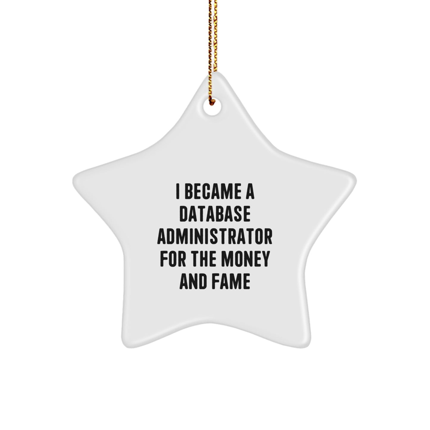 Funny 'I Became A Database Administrator For The Money And Fame' Star Ornament Gifts for Database Administrators from Family - Image 1