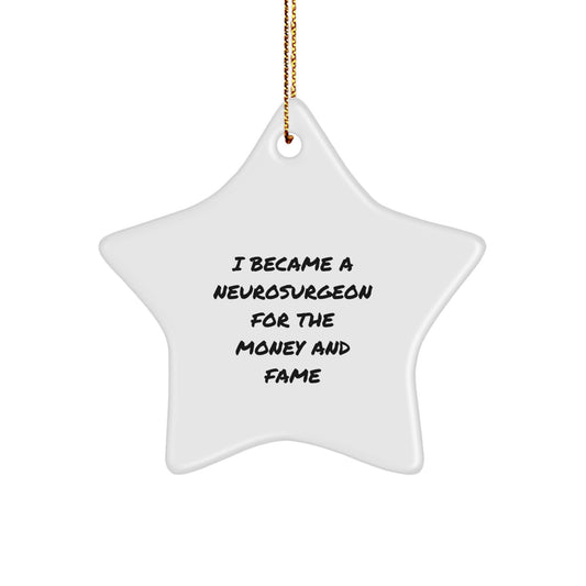 Funny Neurosurgeon Star Ornament Gifts from Men to Friends for Christmas, I Became A Neurosurgeon For The Money And Fame Quote, Unique Christmas Unique Gifts - Image 1