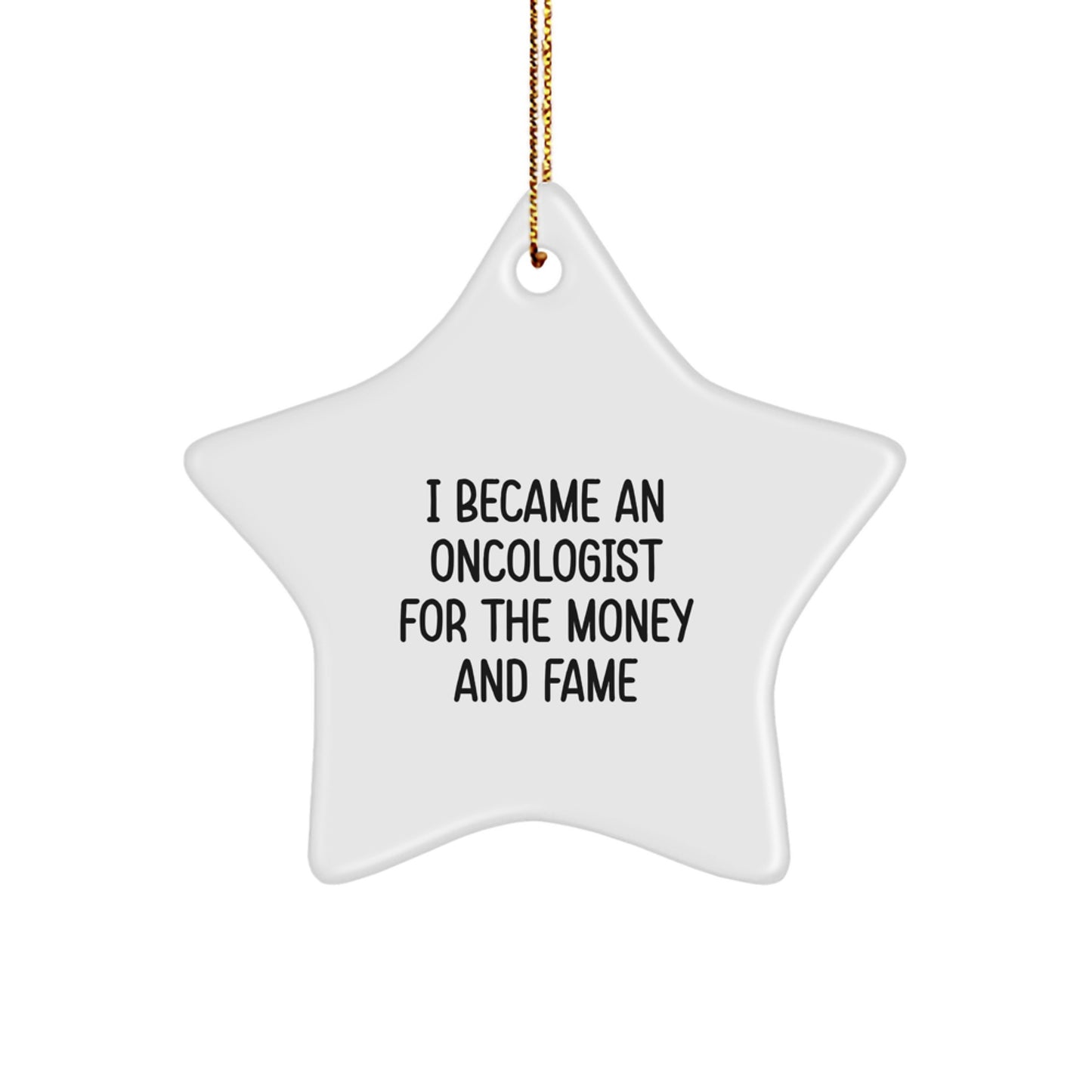 Oncologist Gifts for Christmas - I Became An Oncologist For The Money And Fame Star Ornament, Gifts from Friends to Oncologist, Gifts for Oncologist - Image 1