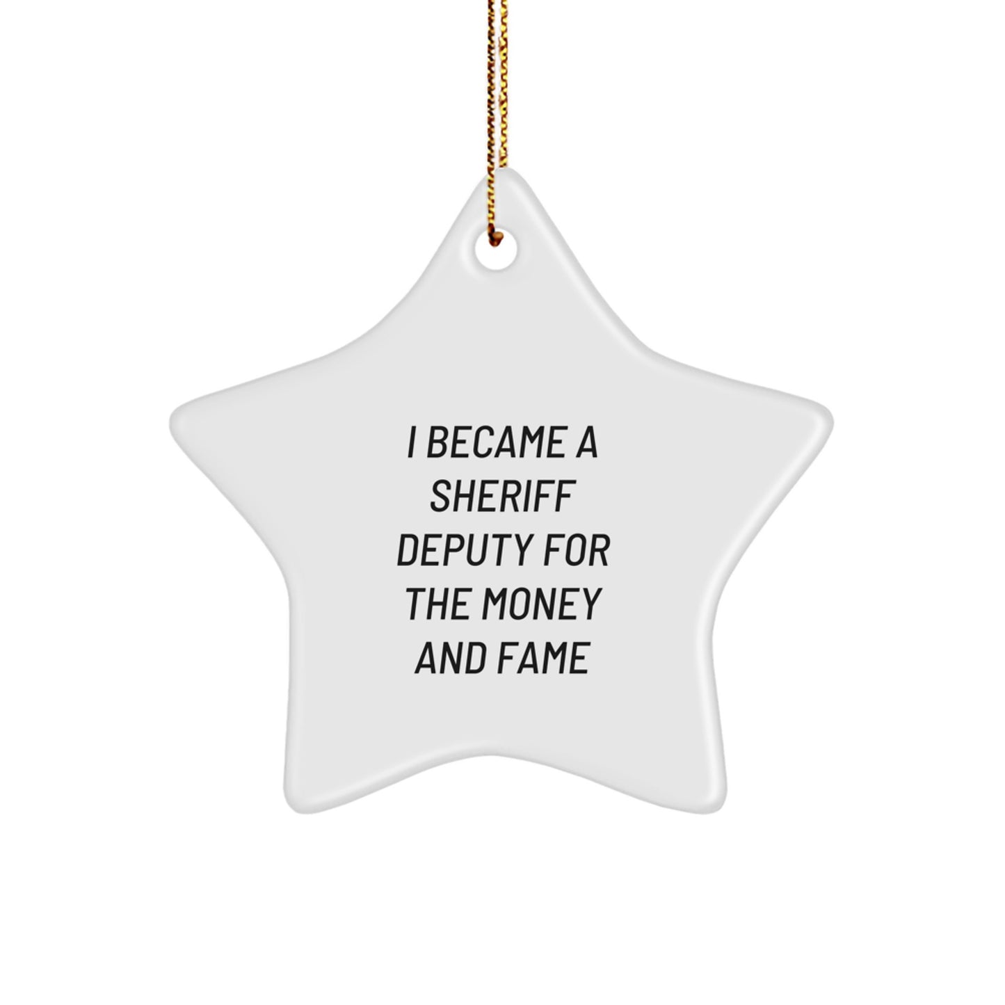 Funny Sheriff Deputy Gifts - I Became A Sheriff Deputy For The Money And Fame Christmas Star Ornament for Him, Her, Friends, or Family from a Sheriff Deputy - Image 1