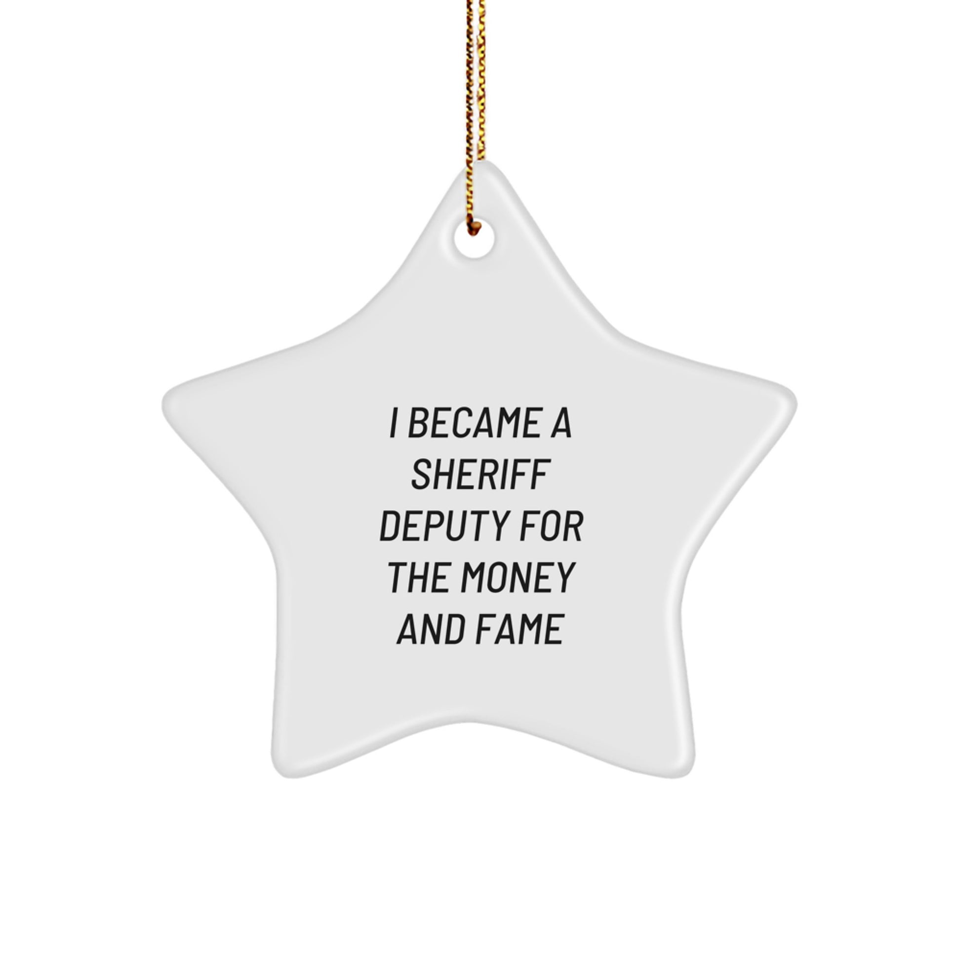 Funny Sheriff Deputy Gifts - I Became A Sheriff Deputy For The Money And Fame Christmas Star Ornament for Him, Her, Friends, or Family from a Sheriff Deputy - Image 1