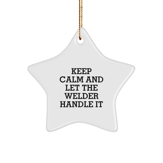 Welder Gifts from Friends - Keep Calm And Let The Welder Handle It Christmas Star Ornament for Men or Women, Funny Inspirational Gift for Welder, Gifts from Men to Friends or Coworkers - Image 1