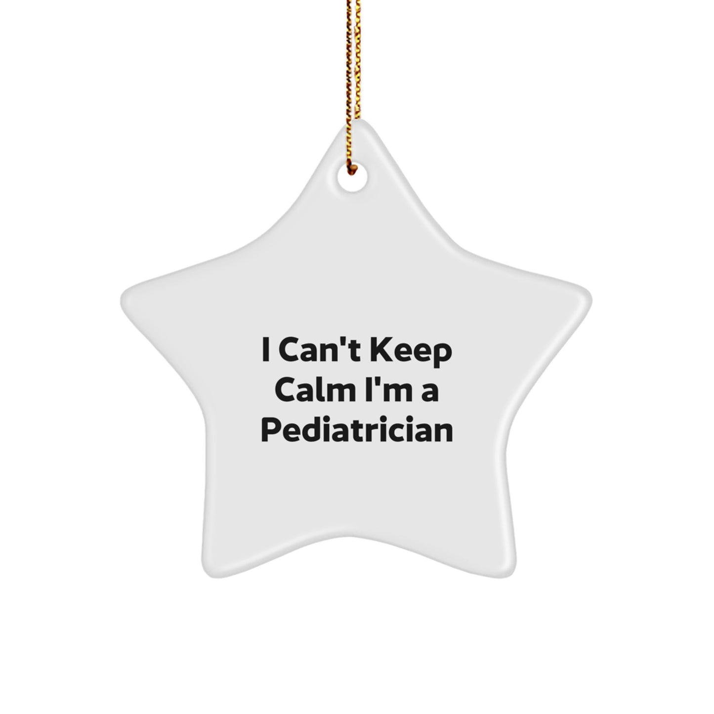 Funny Pediatrician Gifts - 'I Can't Keep Calm I'm A Pediatrician' Star Ornament for Christmas, Gifts from Family to Pediatrician - Image 1