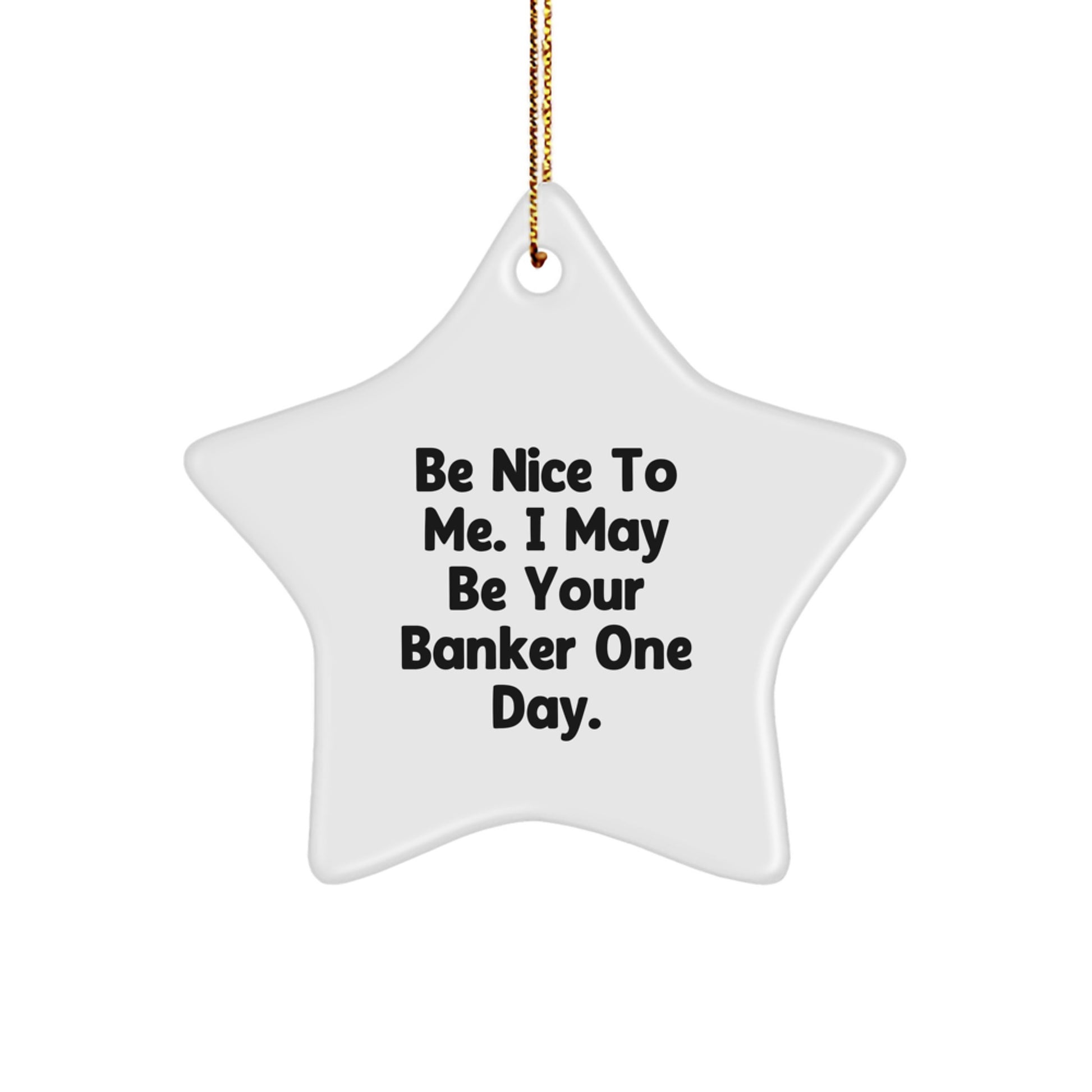 Funny Banker Gifts - Be Nice To Me. I May Be Your Banker One Day. Star Ornament for Christmas - Image 1