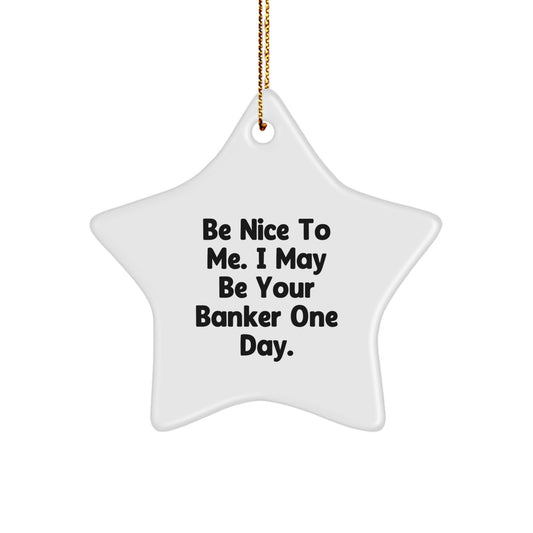 Funny Banker Gifts - Be Nice To Me. I May Be Your Banker One Day. Star Ornament for Christmas - Image 1