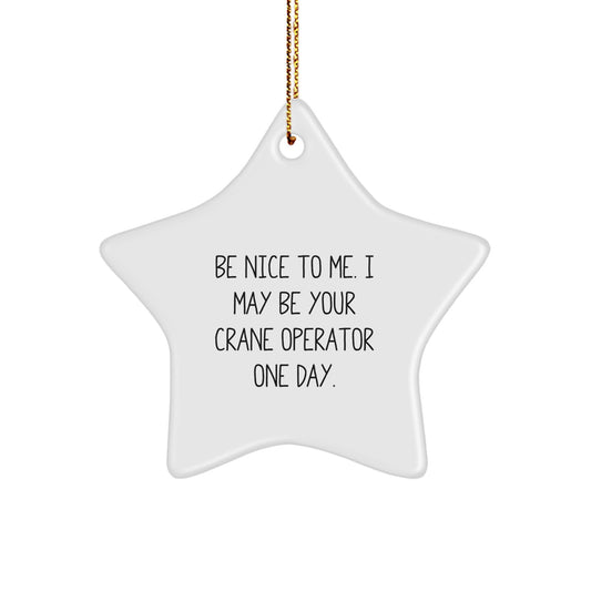 Funny Crane Operator Gifts from Friends - Be Nice To Me. I May Be Your Crane Operator One Day. Star Ornament for Christmas - Image 1