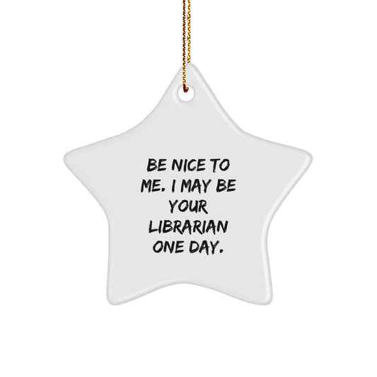 Librarian Gifts for Him or Her, Funny Star Ornament, 'Be Nice To Me. I May Be Your Librarian One Day.' from Friends, Coworkers or Family, Unique Christmas Unique Gifts - Image 1