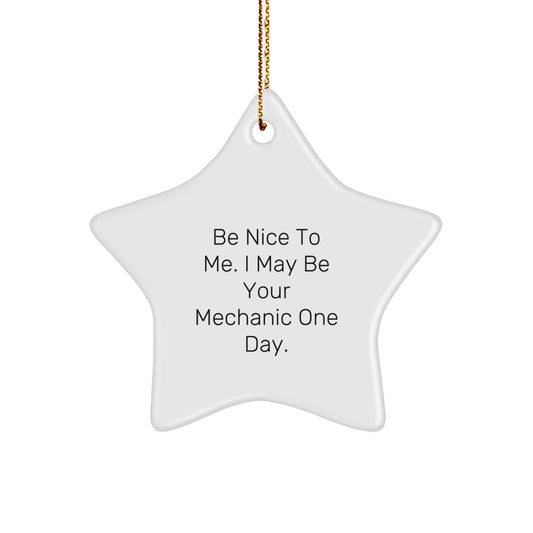 Funny Mechanic Gifts from Friends - Star Ornament with Be Nice To Me. I May Be Your Mechanic One Day. Quote, Christmas Unique Presents for Mechanic - Image 1