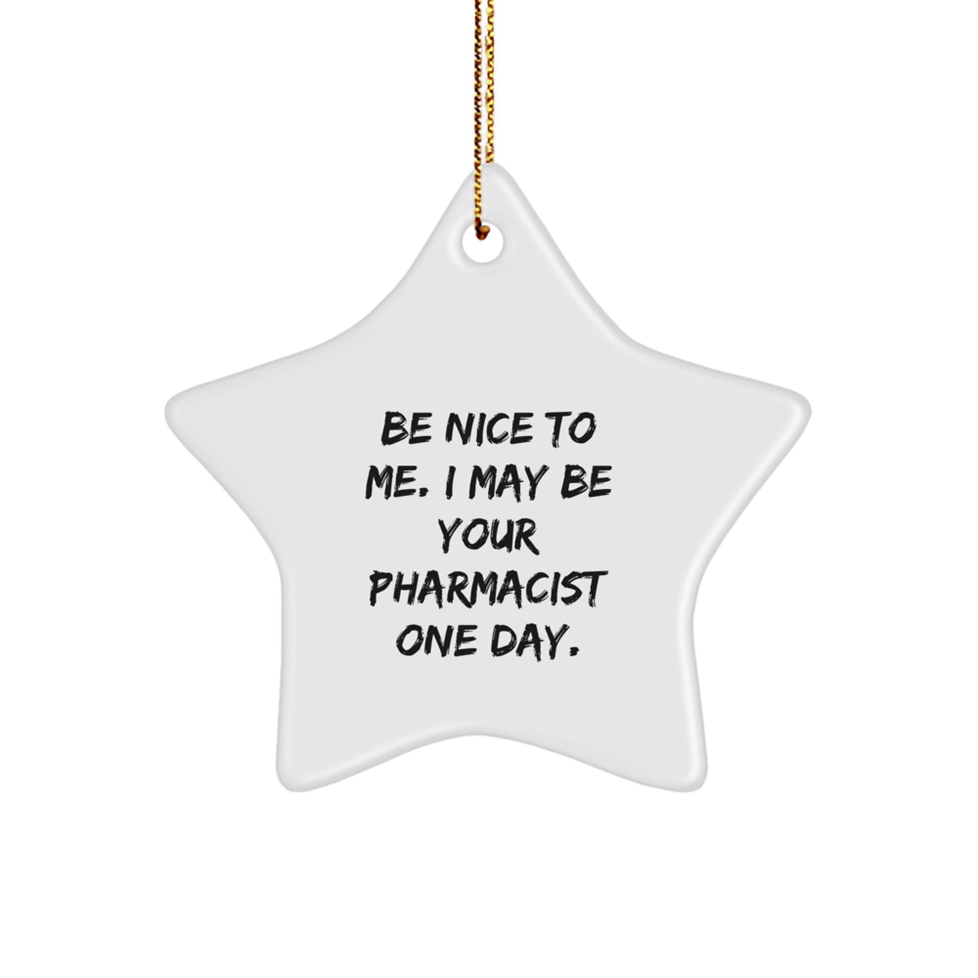 Funny Pharmacist Gifts: Be Nice To Me. I May Be Your Pharmacist One Day. Star Ornament for Christmas from Family, Friends, or Coworkers - Image 1
